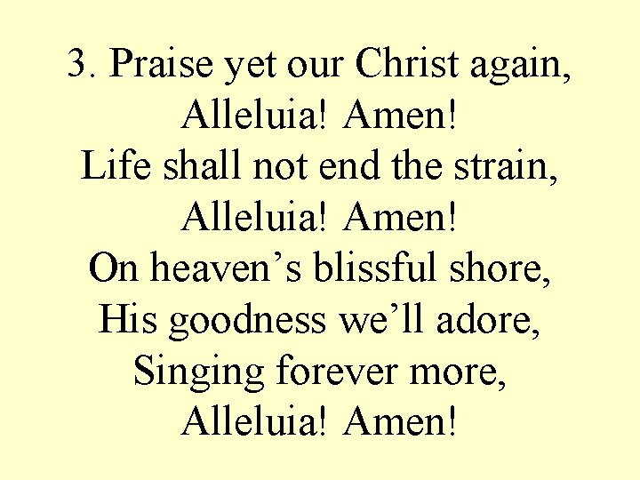3. Praise yet our Christ again, Alleluia! Amen! Life shall not end the strain,