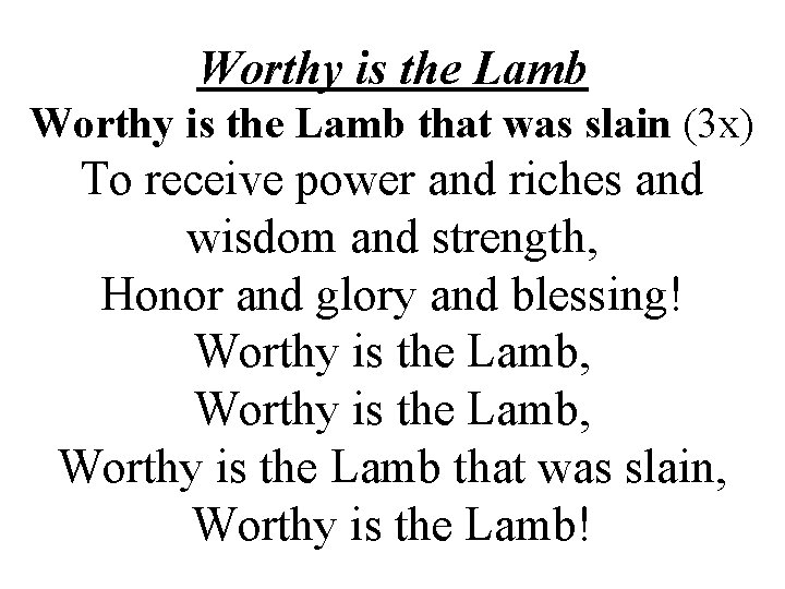 Worthy is the Lamb that was slain (3 x) To receive power and riches