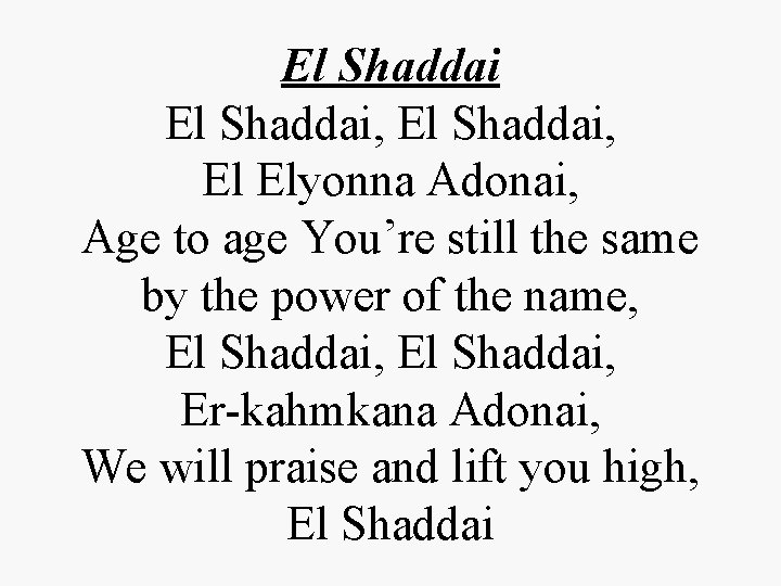 El Shaddai, El Elyonna Adonai, Age to age You’re still the same by the