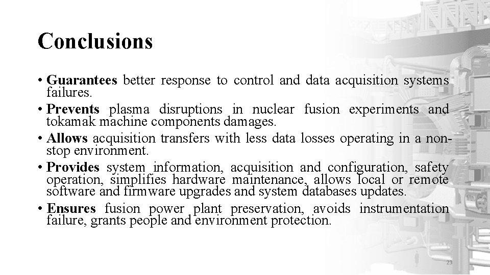 Conclusions • Guarantees better response to control and data acquisition systems failures. • Prevents