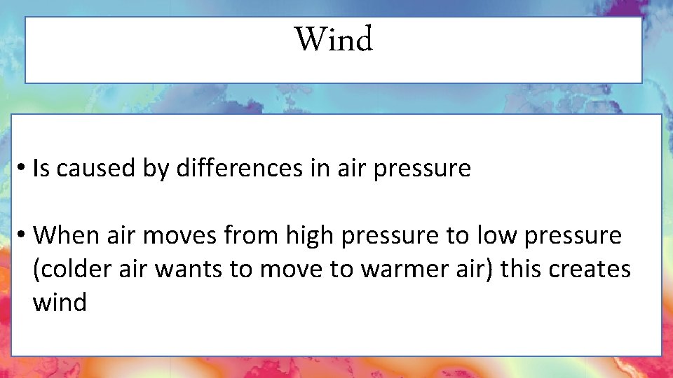 Wind • Is caused by differences in air pressure • When air moves from