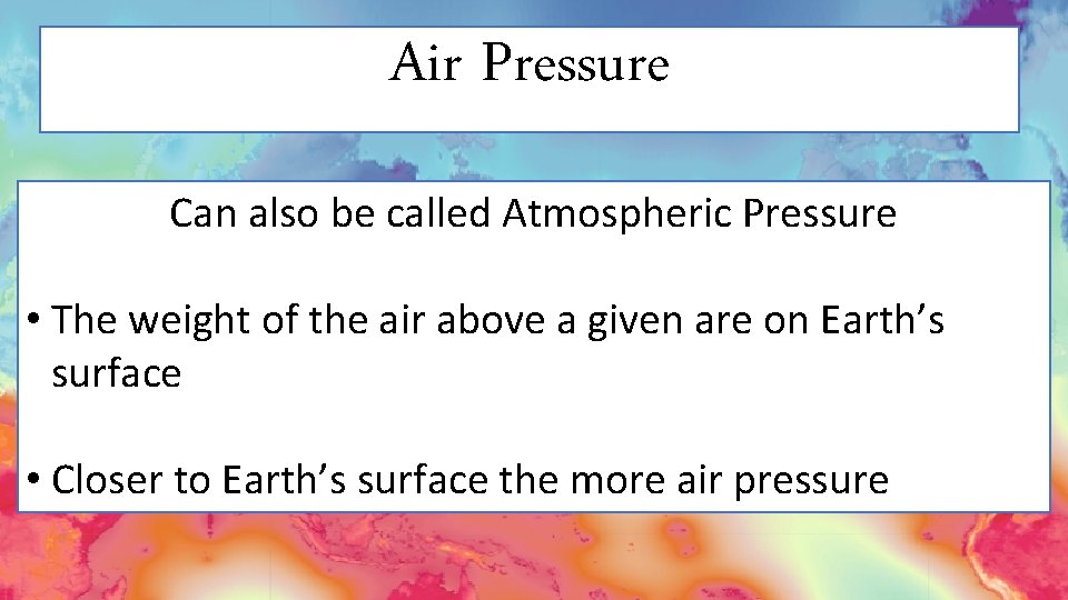 Air Pressure Can also be called Atmospheric Pressure • The weight of the air