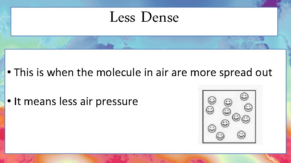 Less Dense • This is when the molecule in air are more spread out