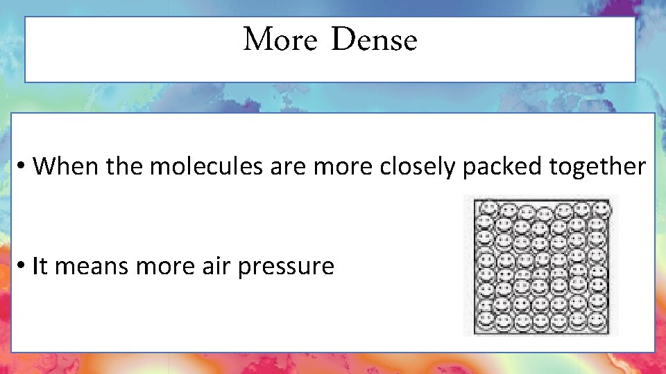 More Dense • When the molecules are more closely packed together • It means