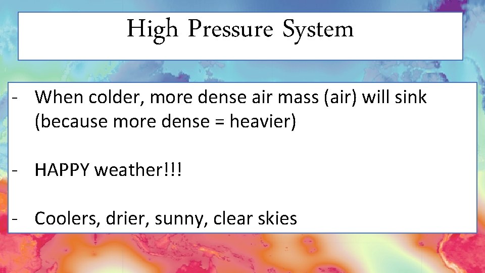 High Pressure System - When colder, more dense air mass (air) will sink (because
