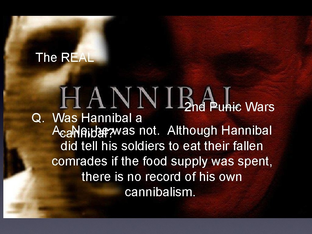 The REAL 2 nd Punic Wars Q. Was Hannibal a A. cannibal? No, he