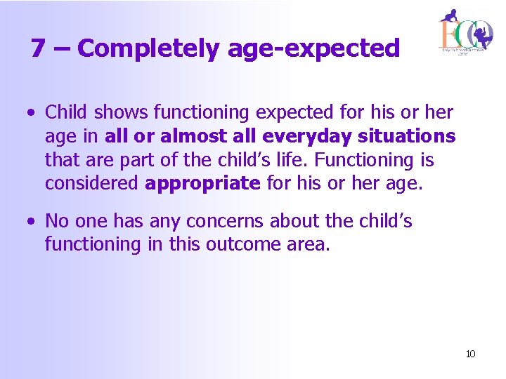 7 – Completely age-expected • Child shows functioning expected for his or her age