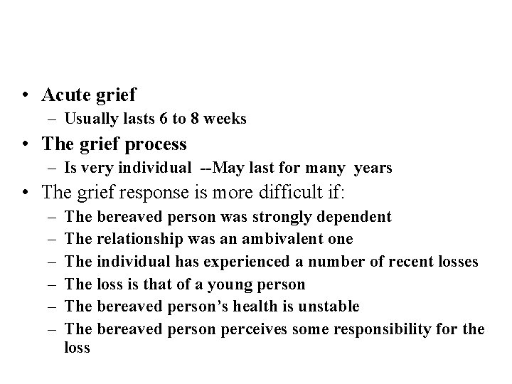  • Acute grief – Usually lasts 6 to 8 weeks • The grief