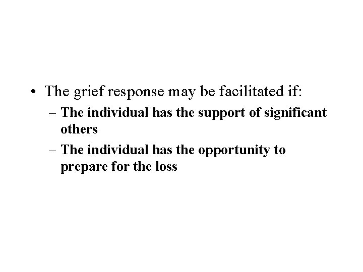  • The grief response may be facilitated if: – The individual has the
