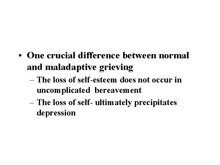  • One crucial difference between normal and maladaptive grieving – The loss of