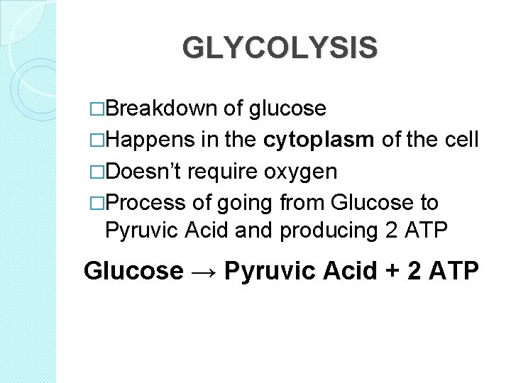 GLYCOLYSIS �Breakdown of glucose �Happens in the cytoplasm of the cell �Doesn’t require oxygen