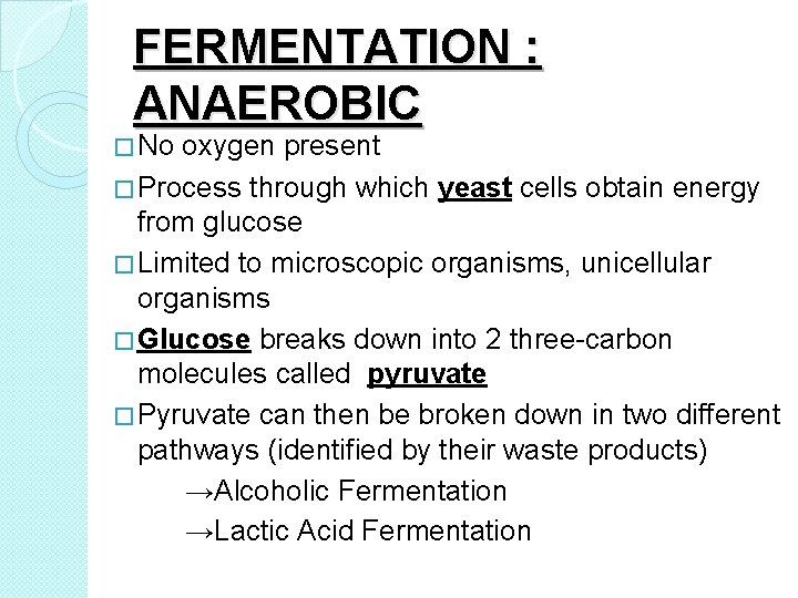 FERMENTATION : ANAEROBIC � No oxygen present � Process through which yeast cells obtain