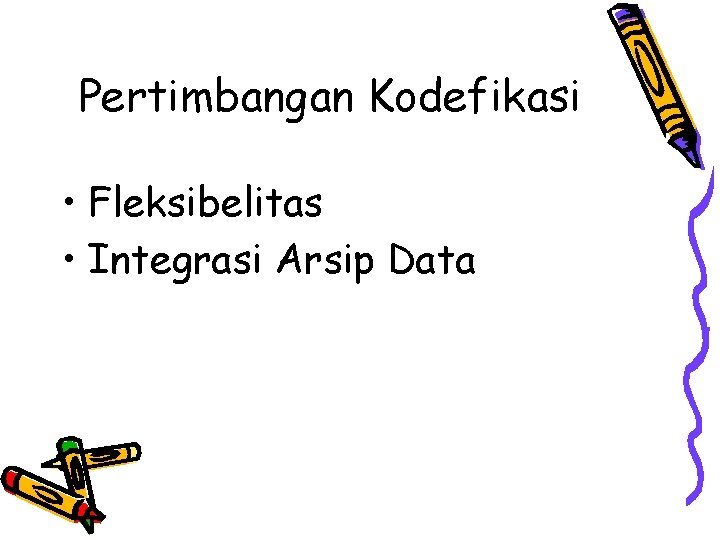 Pertimbangan Kodefikasi • Fleksibelitas • Integrasi Arsip Data 