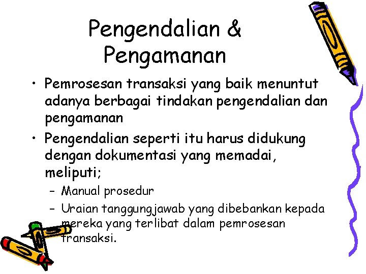 Pengendalian & Pengamanan • Pemrosesan transaksi yang baik menuntut adanya berbagai tindakan pengendalian dan