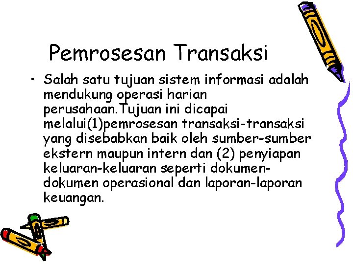 Pemrosesan Transaksi • Salah satu tujuan sistem informasi adalah mendukung operasi harian perusahaan. Tujuan