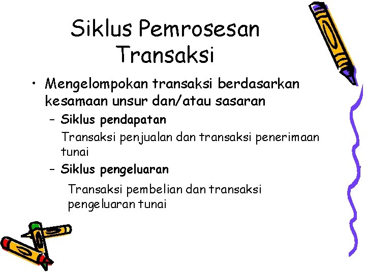 Siklus Pemrosesan Transaksi • Mengelompokan transaksi berdasarkan kesamaan unsur dan/atau sasaran – Siklus pendapatan