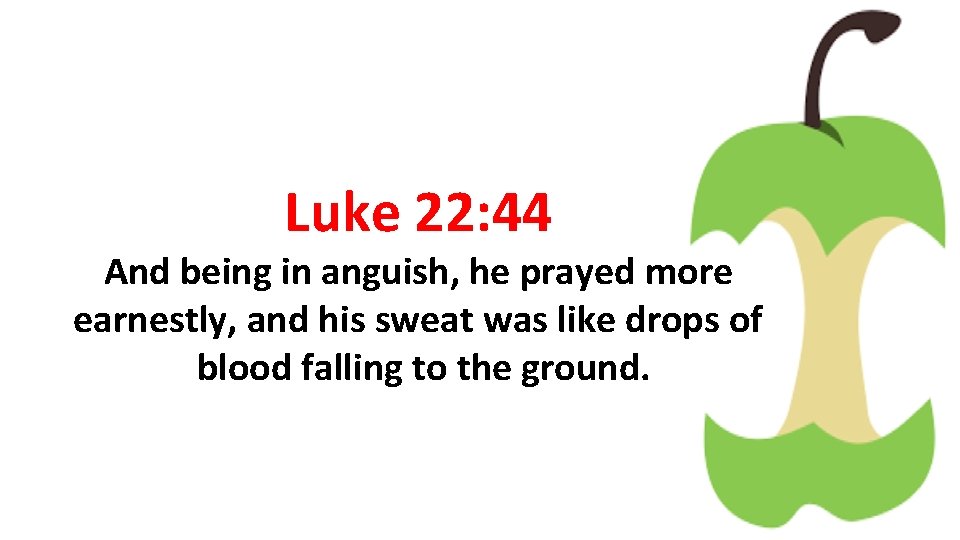 Luke 22: 44 And being in anguish, he prayed more earnestly, and his sweat