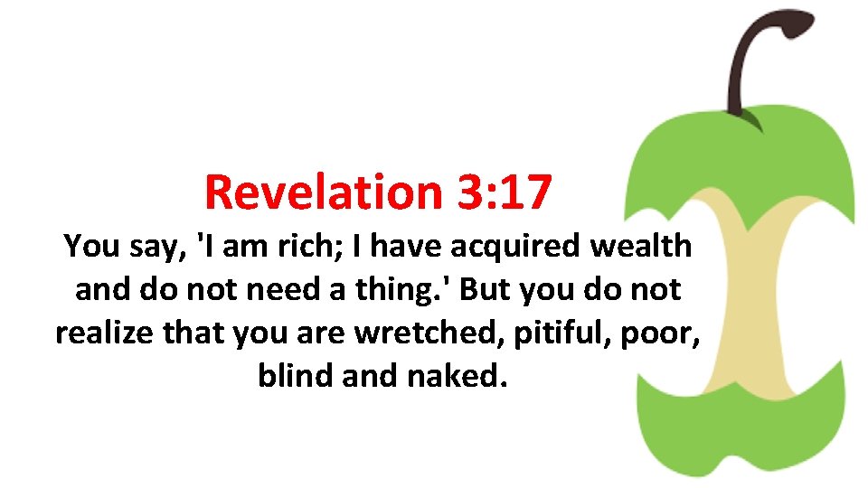 Revelation 3: 17 You say, 'I am rich; I have acquired wealth and do