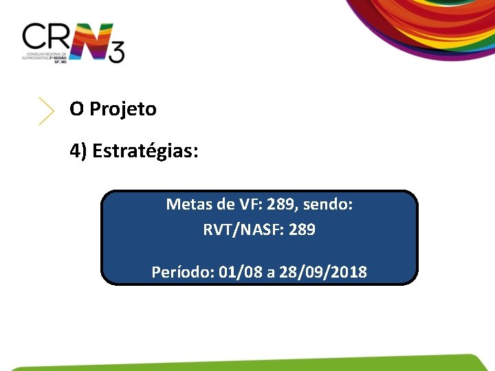 O Projeto 4) Estratégias: Metas de VF: 289, sendo: RVT/NASF: 289 Período: 01/08 a