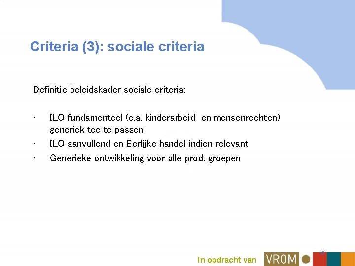 Criteria (3): sociale criteria Definitie beleidskader sociale criteria: • • • ILO fundamenteel (o.