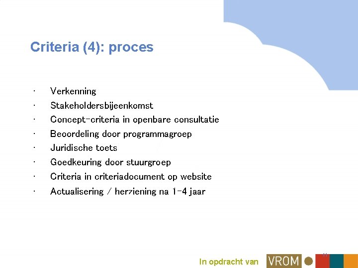 Criteria (4): proces • • Verkenning Stakeholdersbijeenkomst Concept-criteria in openbare consultatie Beoordeling door programmagroep