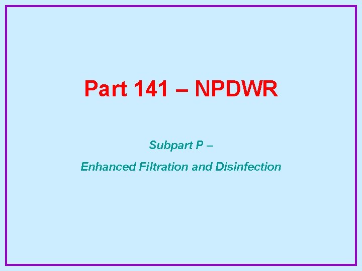 Part 141 – NPDWR Subpart P – Enhanced Filtration and Disinfection 