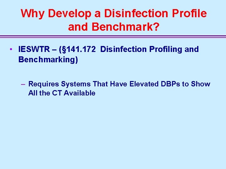 Why Develop a Disinfection Profile and Benchmark? • IESWTR – (§ 141. 172 Disinfection