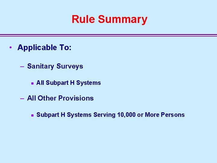 Rule Summary • Applicable To: – Sanitary Surveys n All Subpart H Systems –