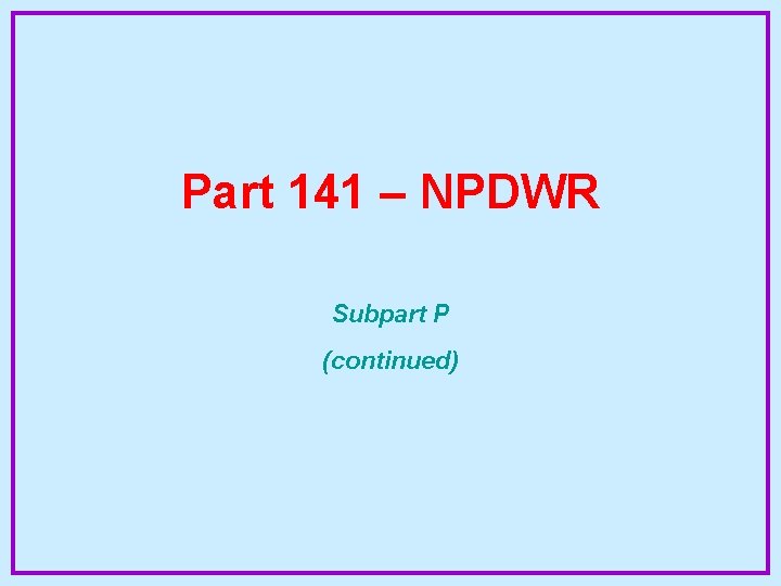 Part 141 – NPDWR Subpart P (continued) 