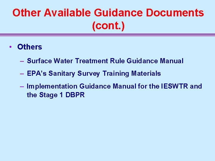 Other Available Guidance Documents (cont. ) • Others – Surface Water Treatment Rule Guidance