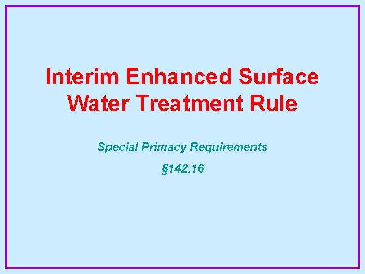 Interim Enhanced Surface Water Treatment Rule Special Primacy Requirements § 142. 16 