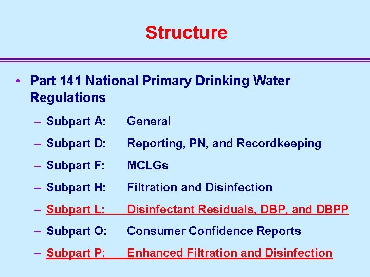 Structure • Part 141 National Primary Drinking Water Regulations – Subpart A: General –