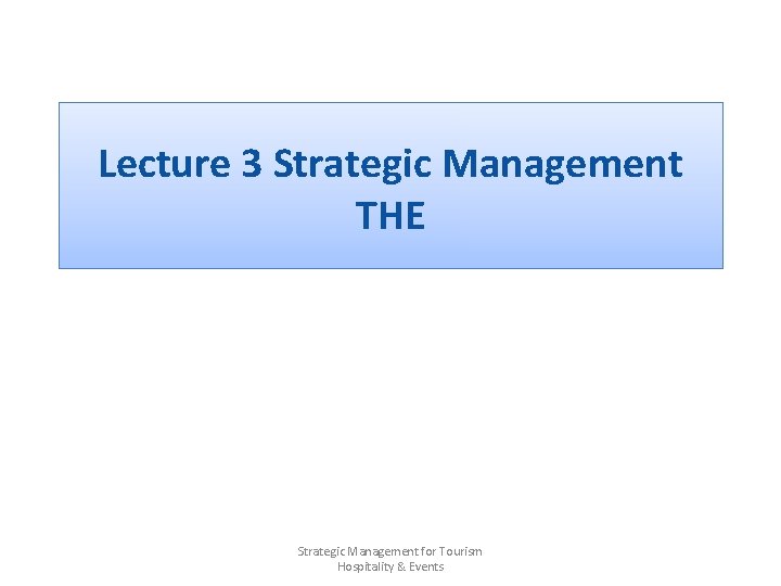 Lecture 3 Strategic Management THE Strategic Management for Tourism Hospitality & Events 