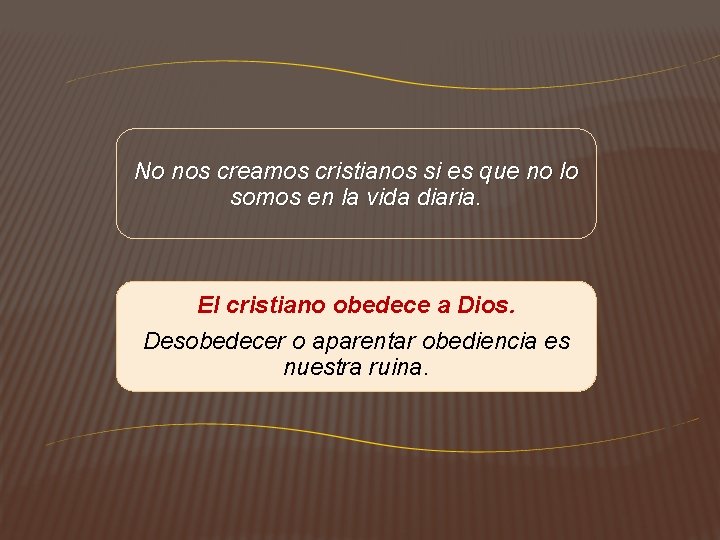 No nos creamos cristianos si es que no lo somos en la vida diaria.