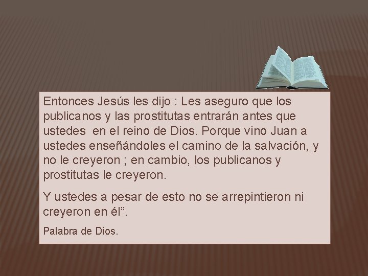 Entonces Jesús les dijo : Les aseguro que los publicanos y las prostitutas entrarán