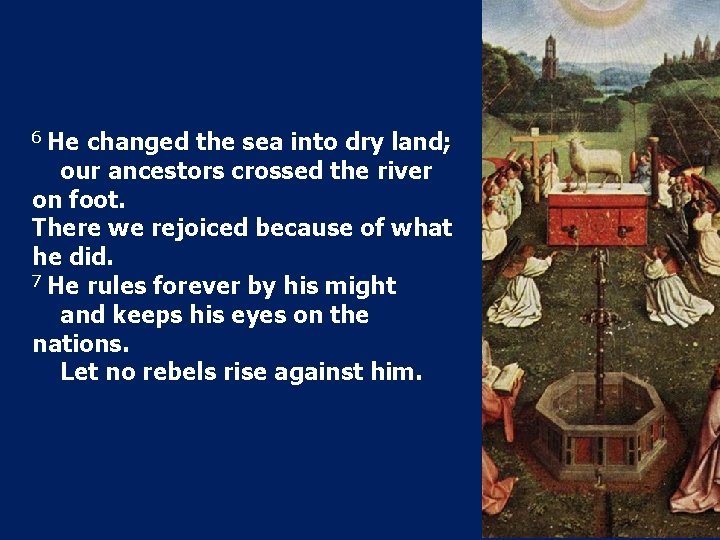 6 He changed the sea into dry land; our ancestors crossed the river on