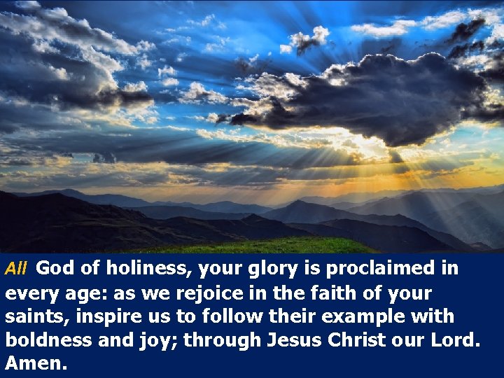 All God of holiness, your glory is proclaimed in every age: as we rejoice