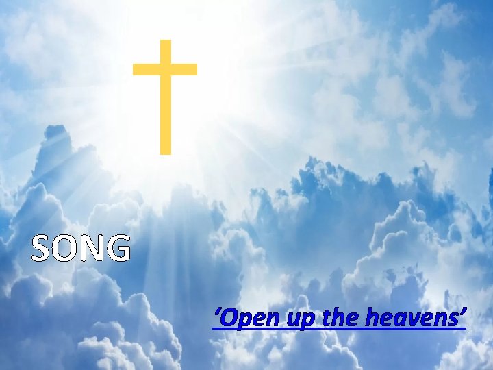 SONG ‘Open up the heavens’ 