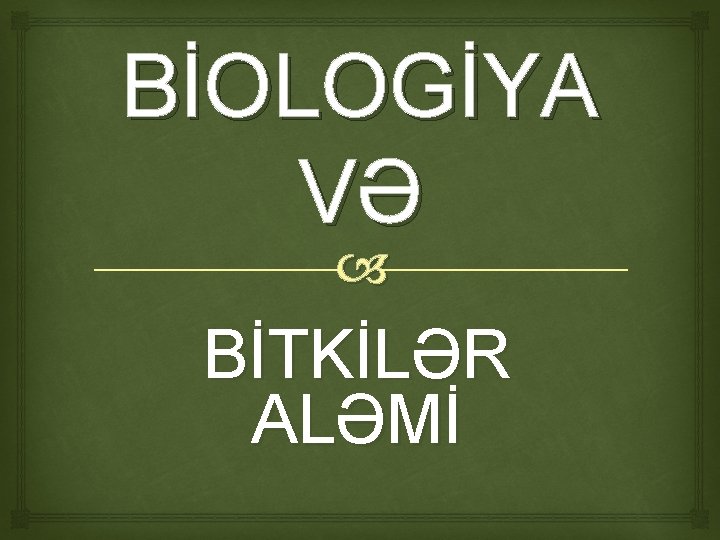 BİOLOGİYA VƏ BİTKİLƏR ALƏMİ 