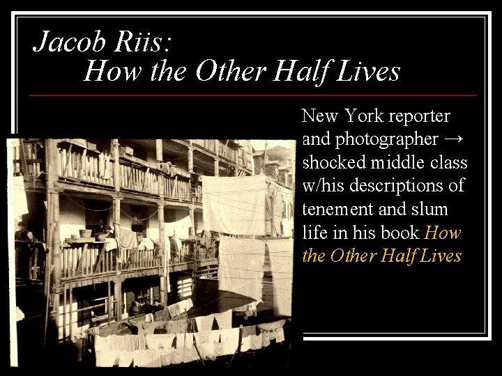 Jacob Riis: How the Other Half Lives New York reporter and photographer → shocked