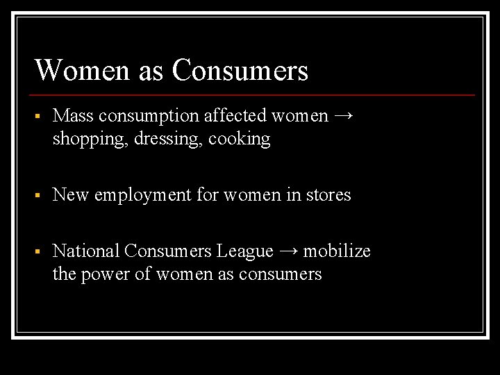 Women as Consumers § Mass consumption affected women → shopping, dressing, cooking § New