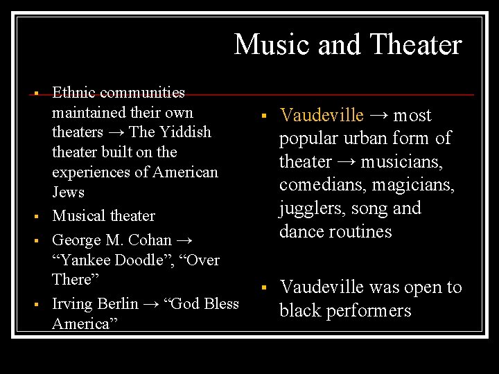 Music and Theater § § Ethnic communities maintained their own theaters → The Yiddish