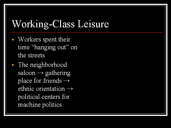 Working-Class Leisure § § Workers spent their time “hanging out” on the streets The