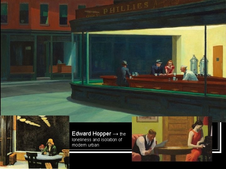 Edward Hopper → the loneliness and isolation of modern urban 