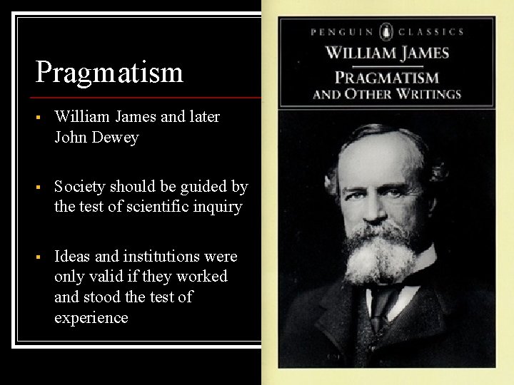Pragmatism § William James and later John Dewey § Society should be guided by
