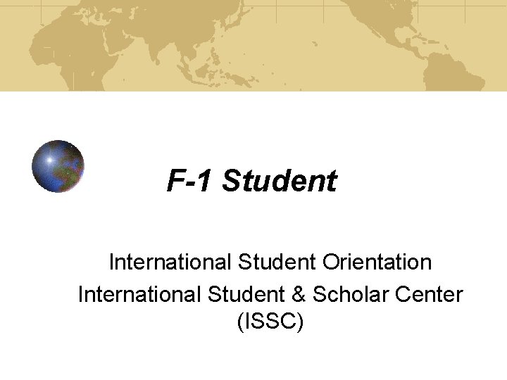 F-1 Student International Student Orientation International Student & Scholar Center (ISSC) 