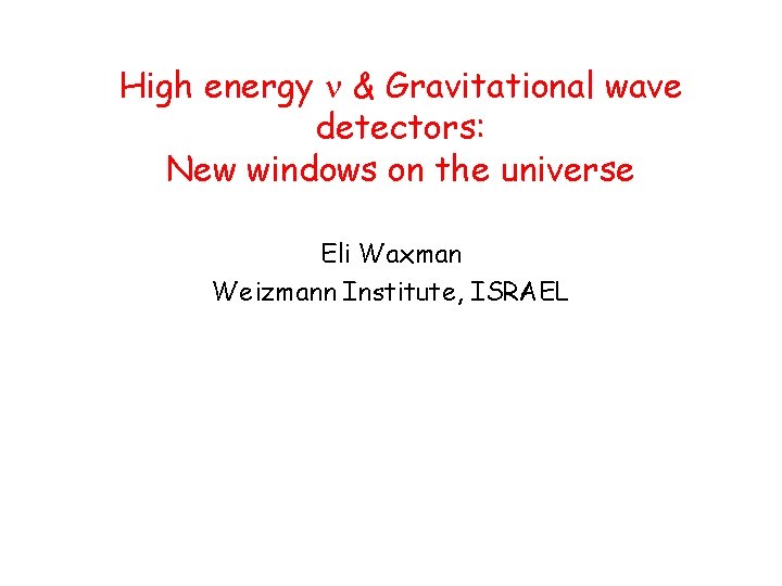 High energy n & Gravitational wave detectors: New windows on the universe Eli Waxman