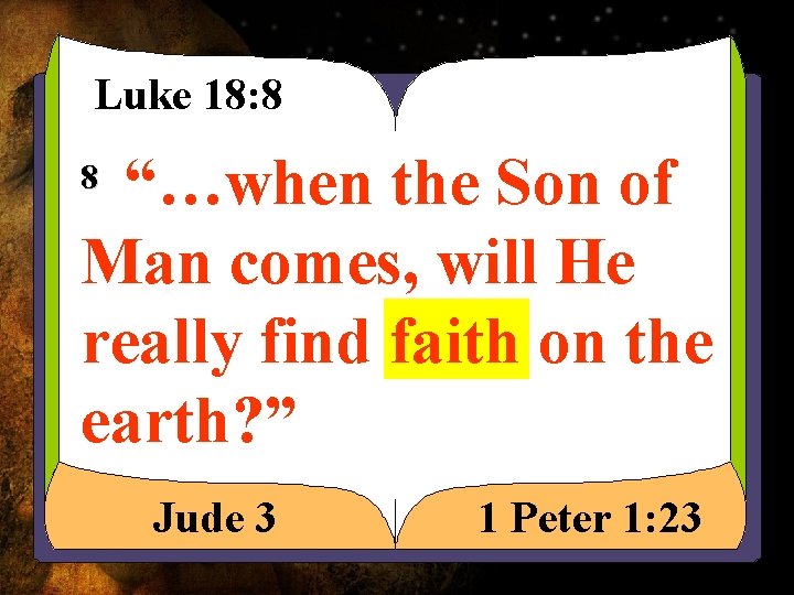Luke 18: 8 “…when the Son of Man comes, will He really find faith Luke 18: 8 “…when the Son of Man comes, will He really find faith