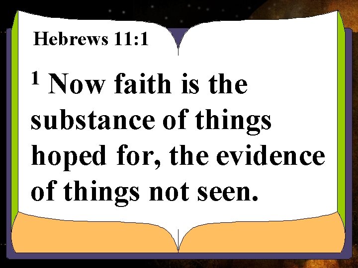 Hebrews 11: 1 Now faith is the substance of things hoped for, the evidence Hebrews 11: 1 Now faith is the substance of things hoped for, the evidence