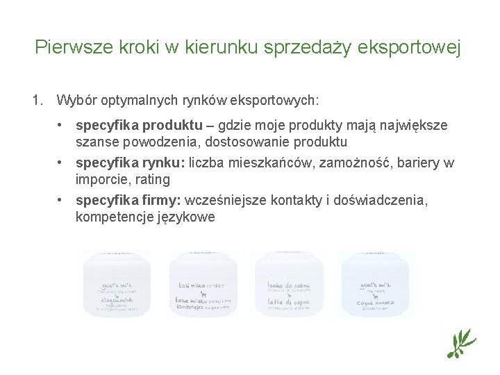 Pierwsze kroki w kierunku sprzedaży eksportowej 1. Wybór optymalnych rynków eksportowych: • specyfika produktu